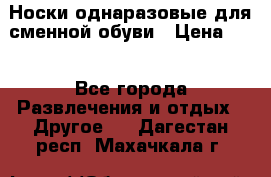 Носки однаразовые для сменной обуви › Цена ­ 1 - Все города Развлечения и отдых » Другое   . Дагестан респ.,Махачкала г.